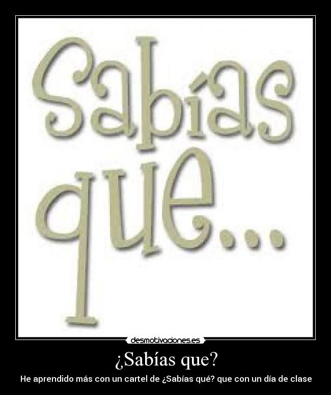 ¿Sabías que? - He aprendido más con un cartel de ¿Sabías qué? que con un día de clase