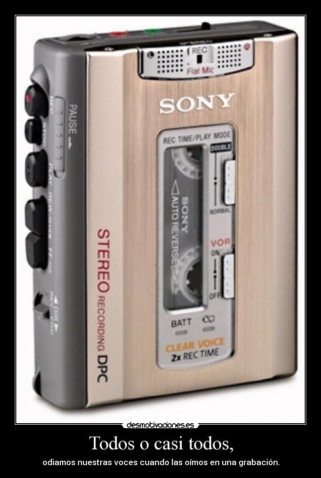 Todos o casi todos, - odiamos nuestras voces cuando las oímos en una grabación.