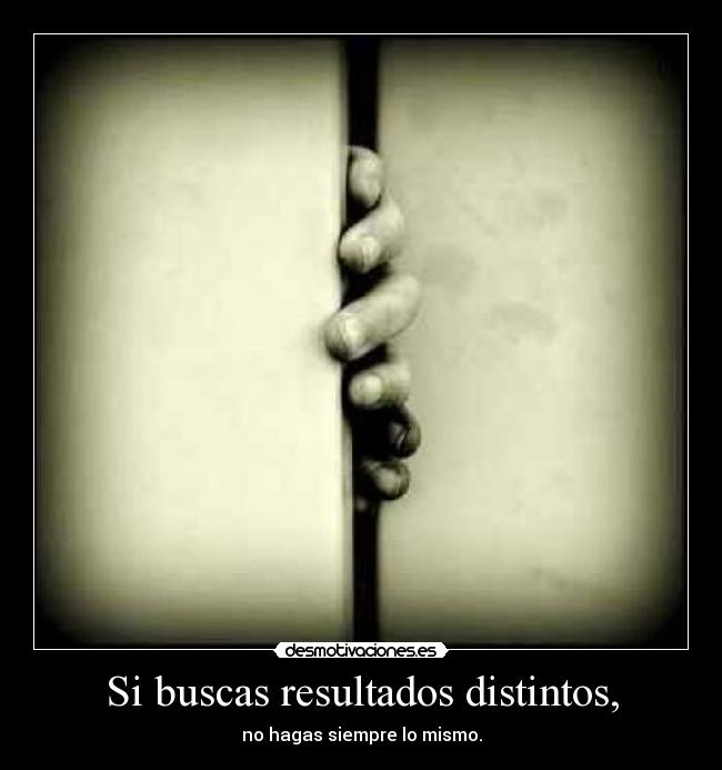 Si buscas resultados distintos, - 