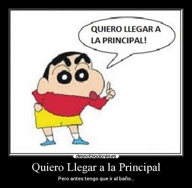 Quiero Llegar a la Principal - Pero antes tengo que ir al baño...