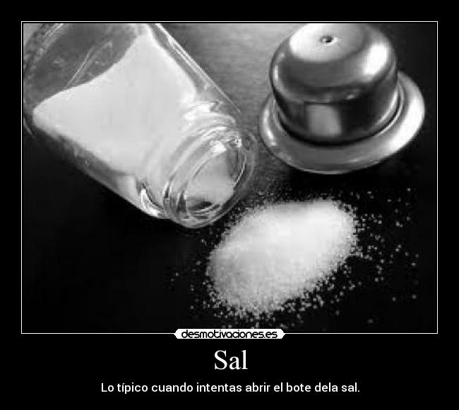 Sal - Lo típico cuando intentas abrir el bote dela sal.