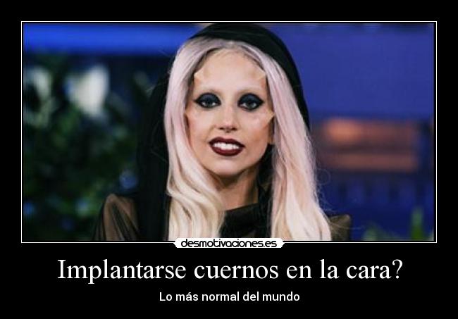Implantarse cuernos en la cara? -