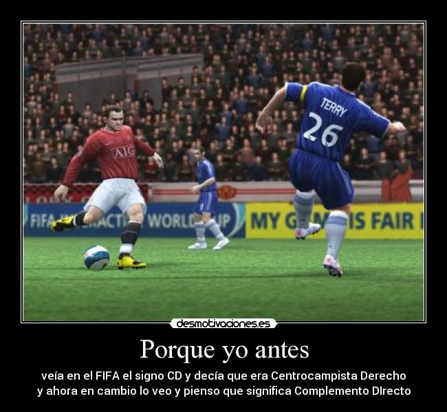 Porque yo antes - veía en el FIFA el signo CD y decía que era Centrocampista Derecho
y ahora en cambio lo veo y pienso que significa Complemento DIrecto