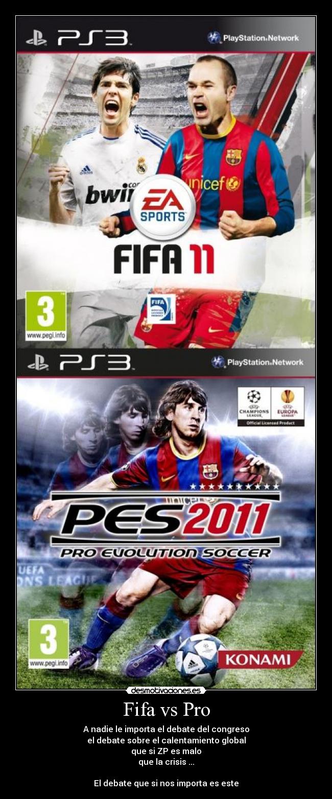 Fifa vs Pro - A nadie le importa el debate del congreso
el debate sobre el calentamiento global
que si ZP es malo
que la crisis ...
El debate que si nos importa es este