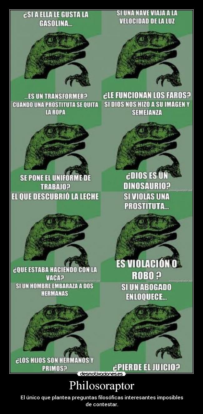 Philosoraptor - El único que plantea preguntas filosóficas interesantes imposibles de contestar.