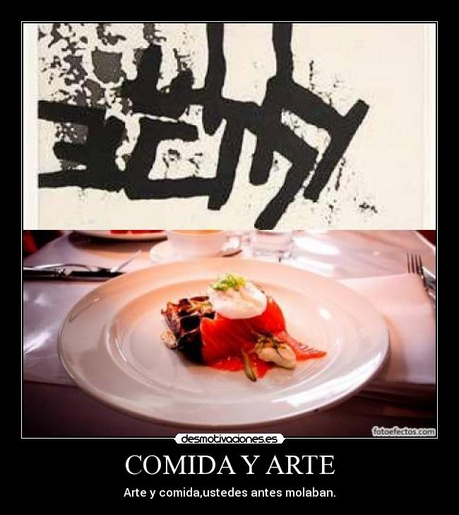 COMIDA Y ARTE - Arte y comida,ustedes antes molaban.