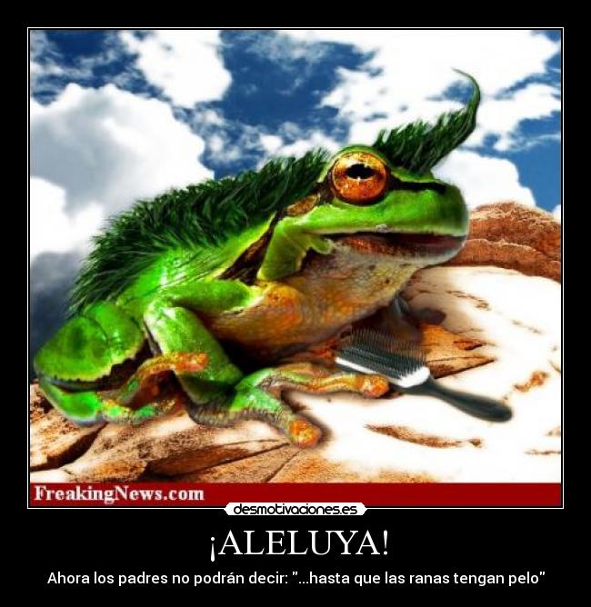 ¡ALELUYA! - Ahora los padres no podrán decir: ...hasta que las ranas tengan pelo