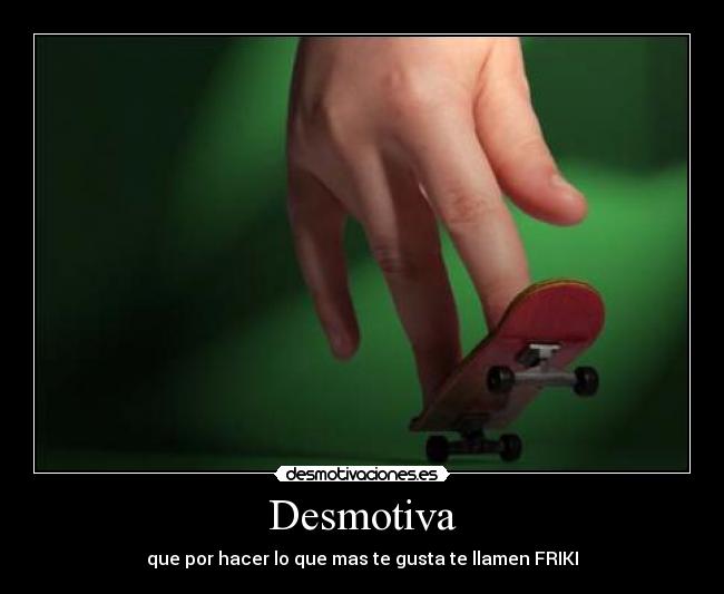Desmotiva - que por hacer lo que mas te gusta te llamen FRIKI