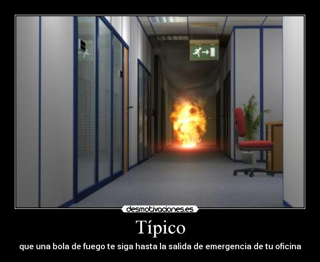 Típico - que una bola de fuego te siga hasta la salida de emergencia de tu oficina