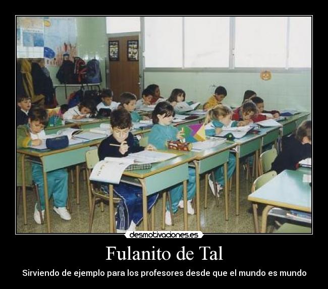Fulanito de Tal - Sirviendo de ejemplo para los profesores desde que el mundo es mundo