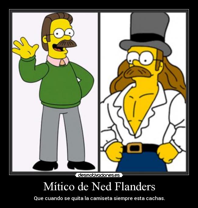 Mítico de Ned Flanders - Que cuando se quita la camiseta siempre esta cachas.