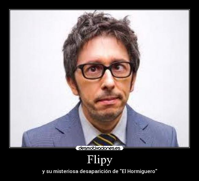 Flipy - y su misteriosa desaparición de El Hormiguero