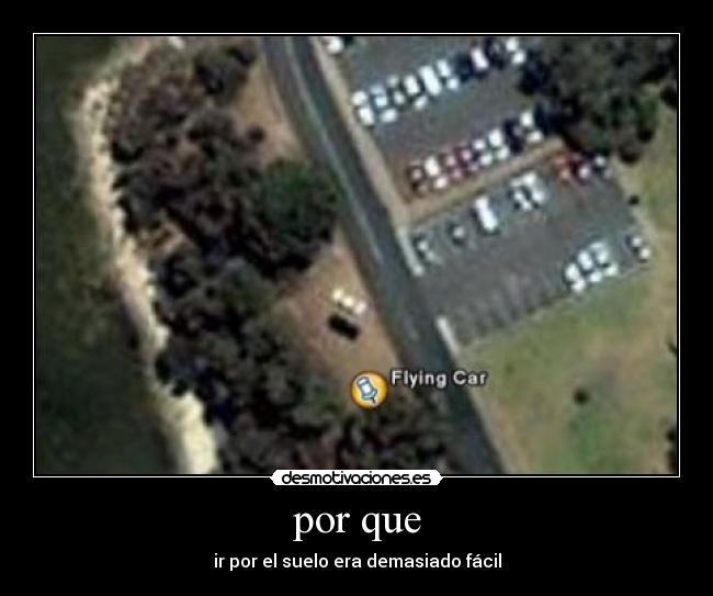 por que - ir por el suelo era demasiado fácil