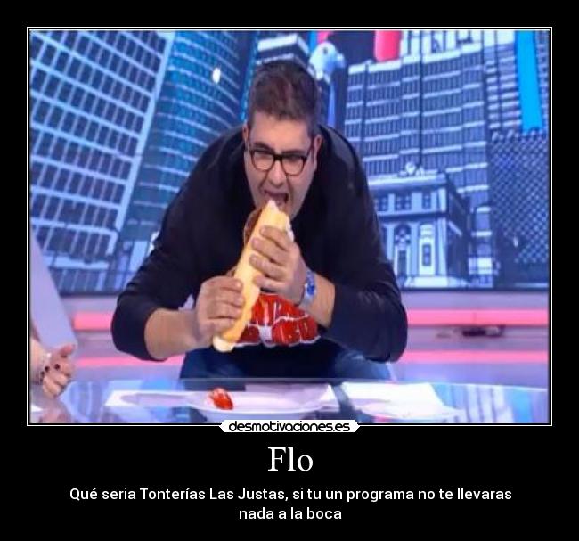 Flo - Qué seria Tonterías Las Justas, si tu un programa no te llevaras nada a la boca