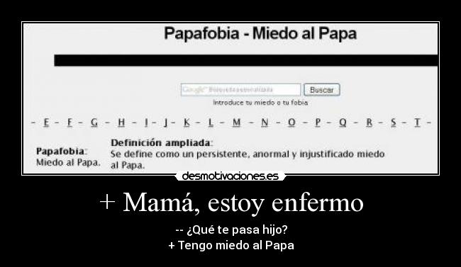 + Mamá, estoy enfermo - -- ¿Qué te pasa hijo?
+ Tengo miedo al Papa