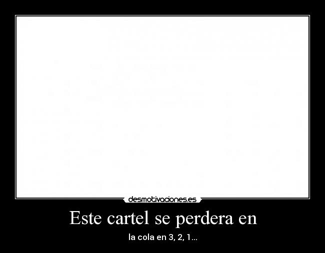Este cartel se perdera en - la cola en 3, 2, 1...