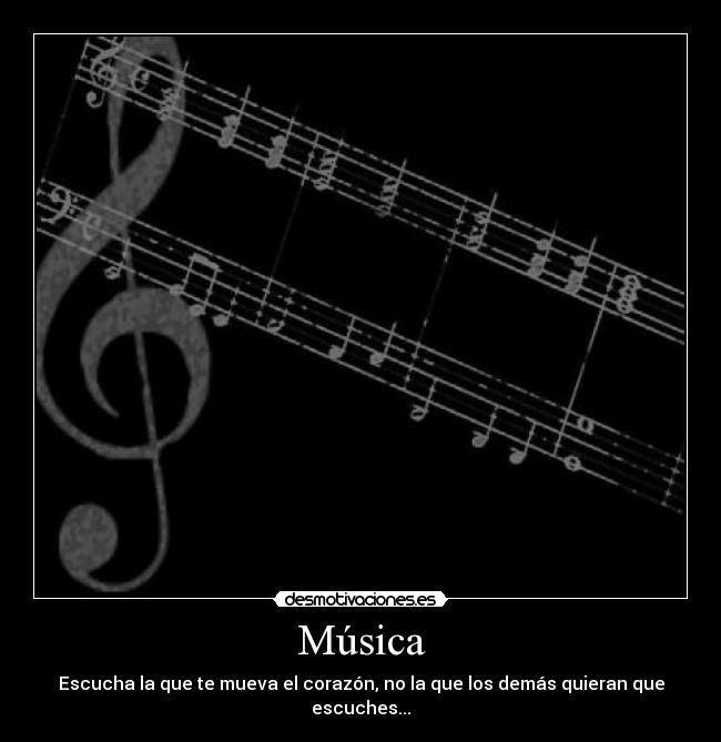 Música - Escucha la que te mueva el corazón, no la que los demás quieran que escuches...