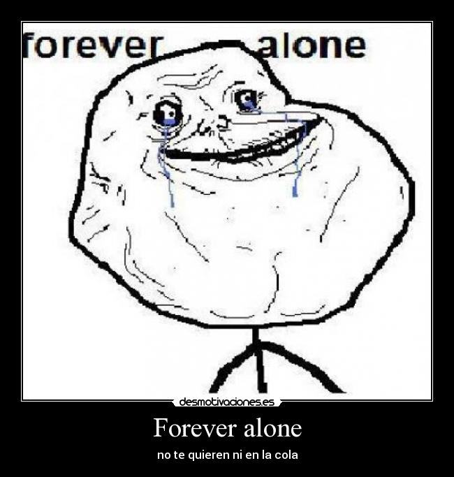 Forever alone -