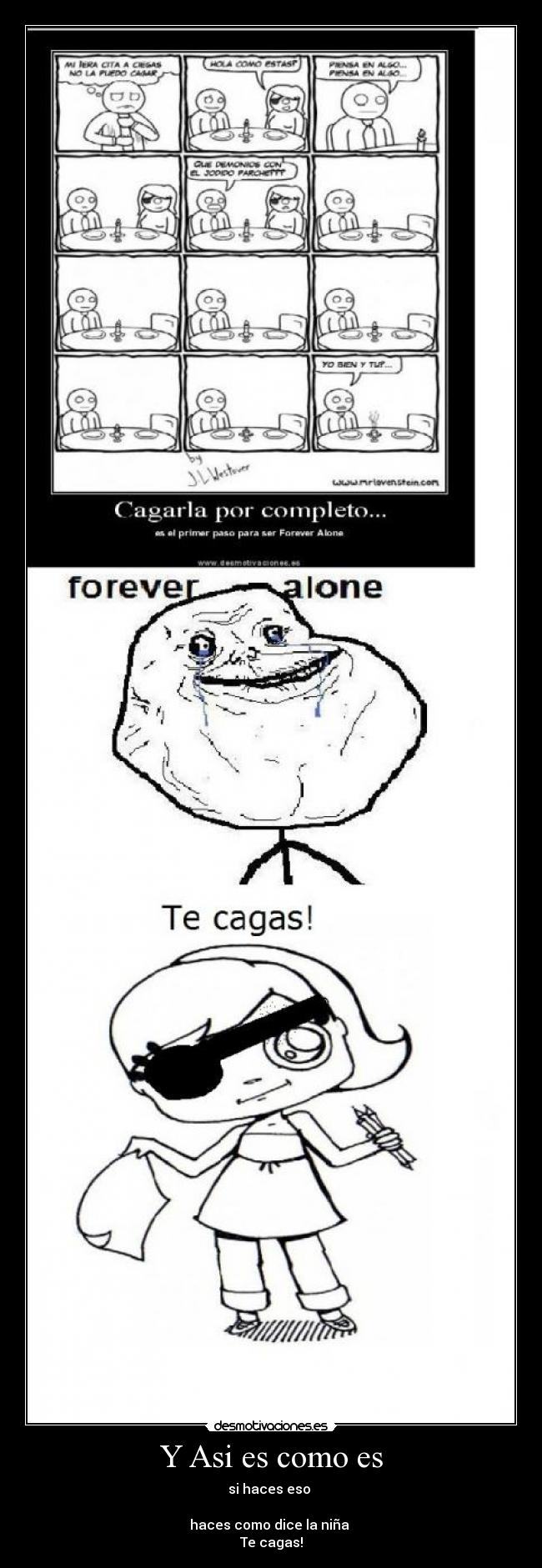 Y Asi es como es - si haces eso
haces como dice la niña
Te cagas!