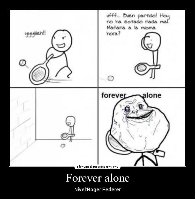 Forever alone - Nivel:Roger Federer