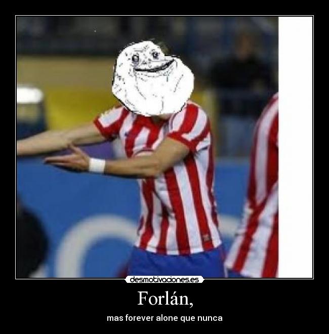 Forlán, - mas forever alone que nunca