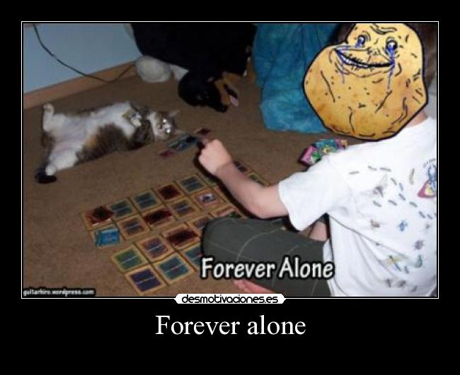 Forever alone -