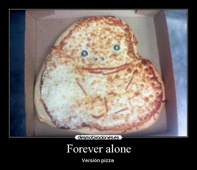 Forever alone - Versión pizza