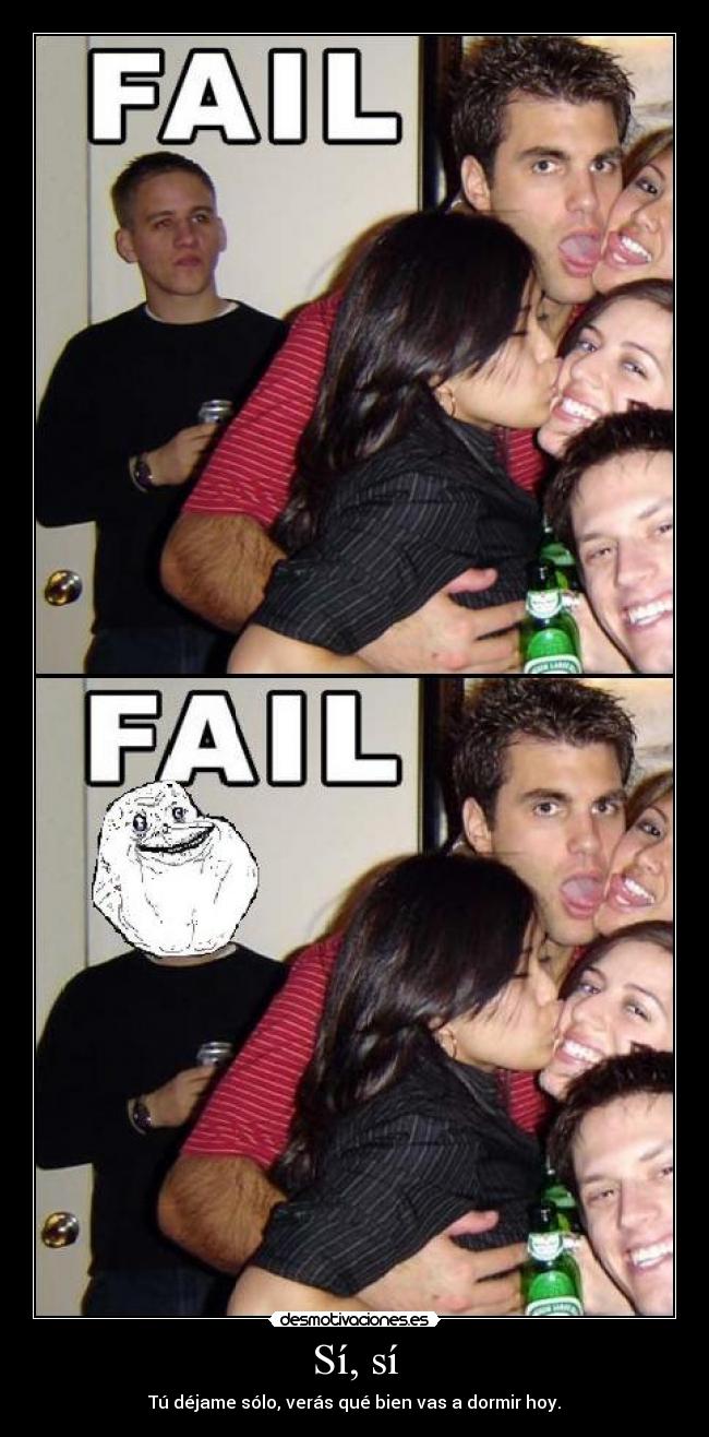 Sí, sí - Tú déjame sólo, verás qué bien vas a dormir hoy.