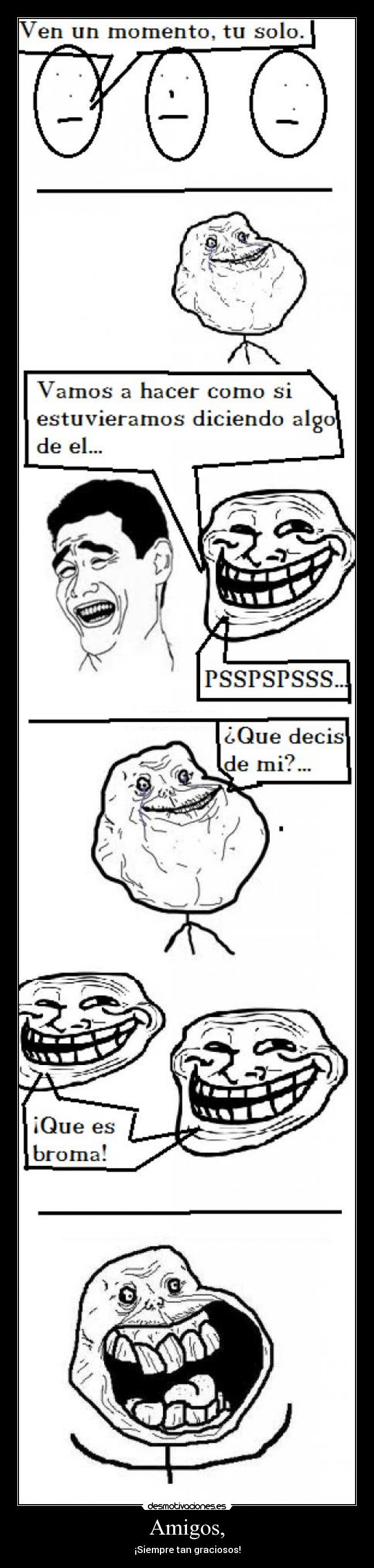Amigos, - ¡Siempre tan graciosos!