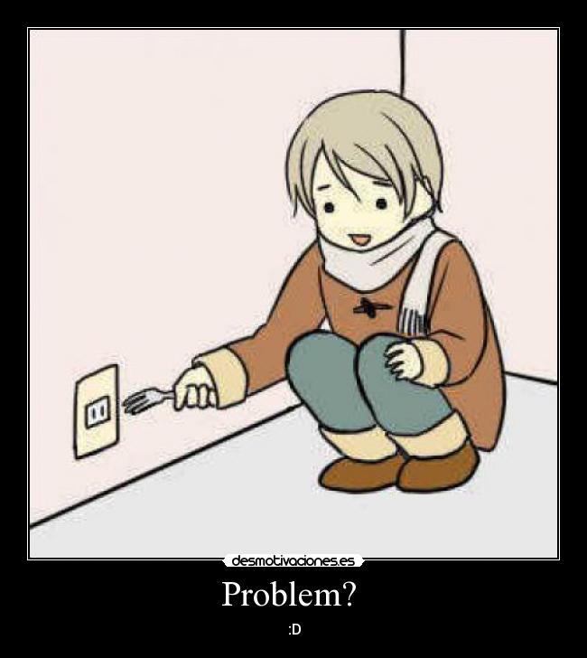 Problem? - :D
