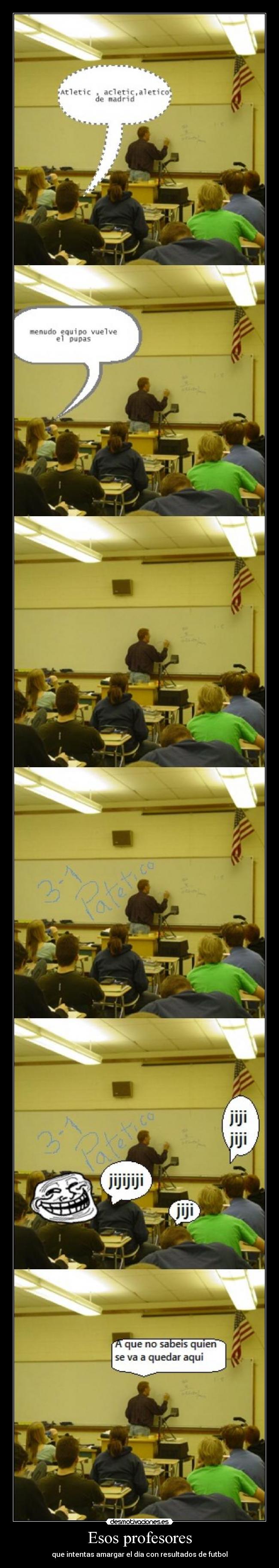 Esos profesores - que intentas amargar el día con resultados de futbol