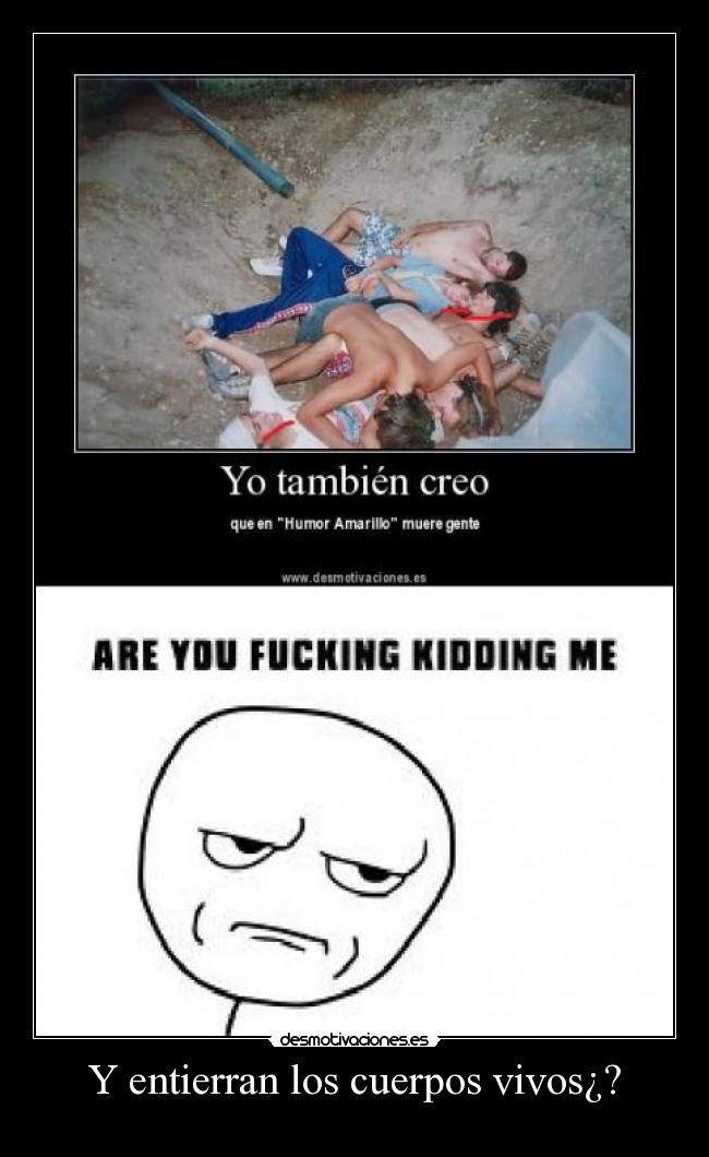 Y entierran los cuerpos vivos¿? -
