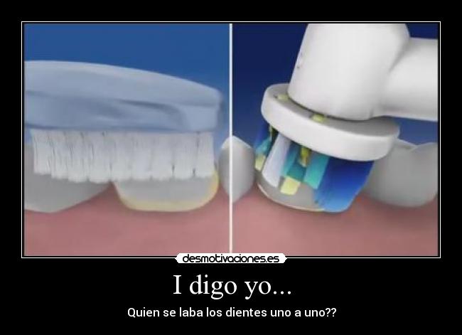 I digo yo... - Quien se laba los dientes uno a uno??