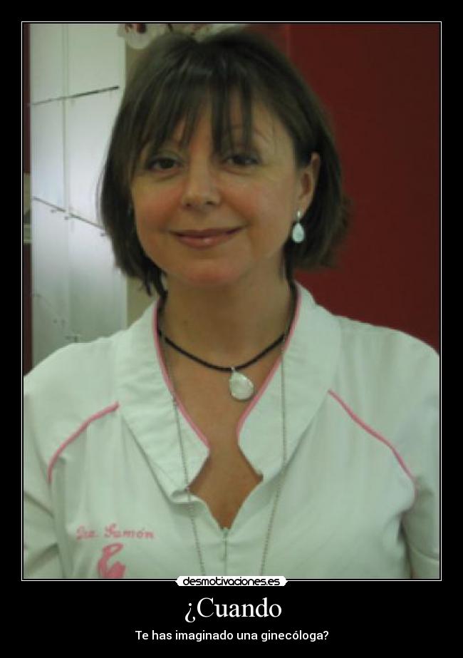 ¿Cuando - Te has imaginado una ginecóloga?
