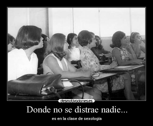 Donde no se distrae nadie... - es en la clase de sexología