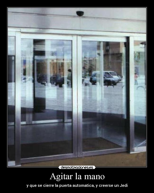 Agitar la mano - y que se cierre la puerta automatica, y creerse un Jedi