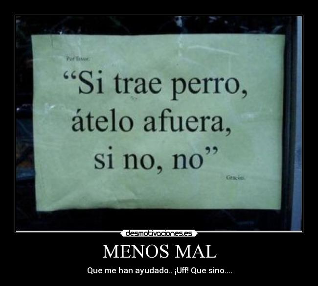 MENOS MAL - Que me han ayudado.. ¡Uff! Que sino....