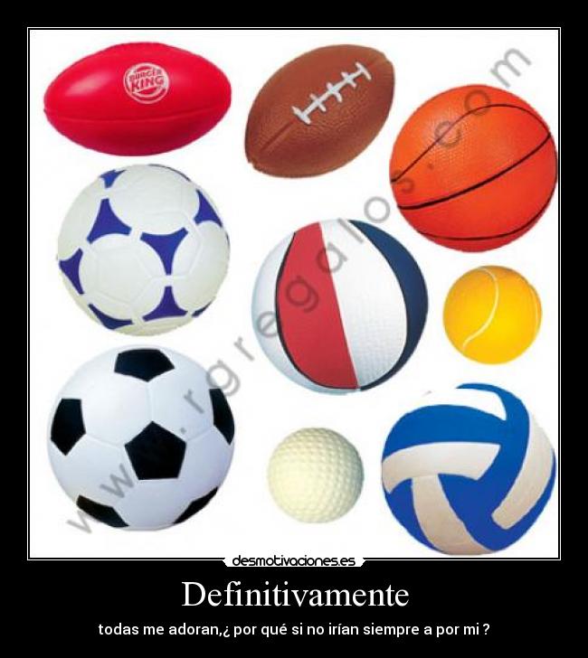 Definitivamente - todas me adoran,¿ por qué si no irían siempre a por mi ?