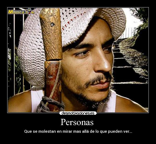 Personas  - Que se molestan en mirar mas allá de lo que pueden ver...
