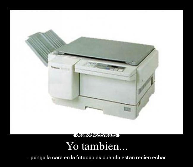 Yo tambien... - ...pongo la cara en la fotocopias cuando estan recien echas
