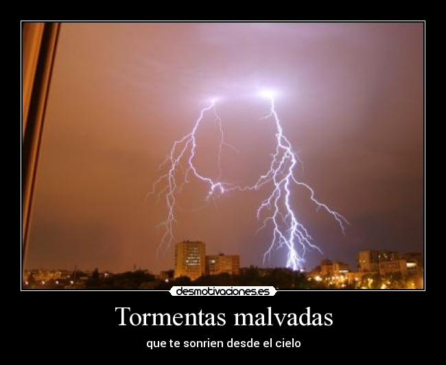Tormentas malvadas - que te sonrien desde el cielo