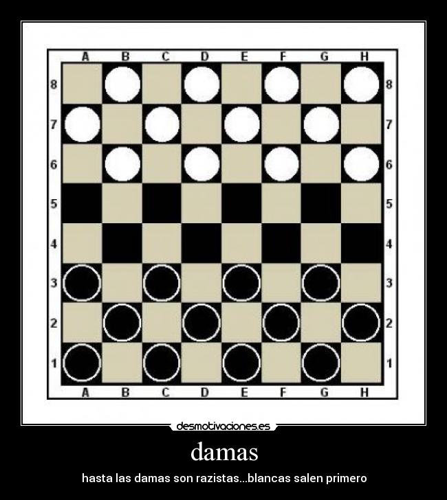 damas - hasta las damas son razistas...blancas salen primero