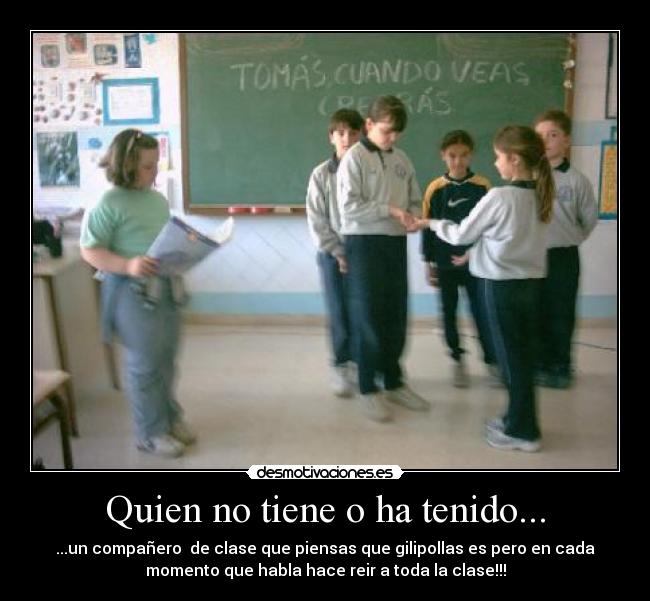Quien no tiene o ha tenido... - 