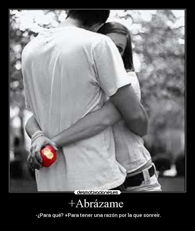 +Abrázame - -¿Para qué? +Para tener una razón por la que sonreir.