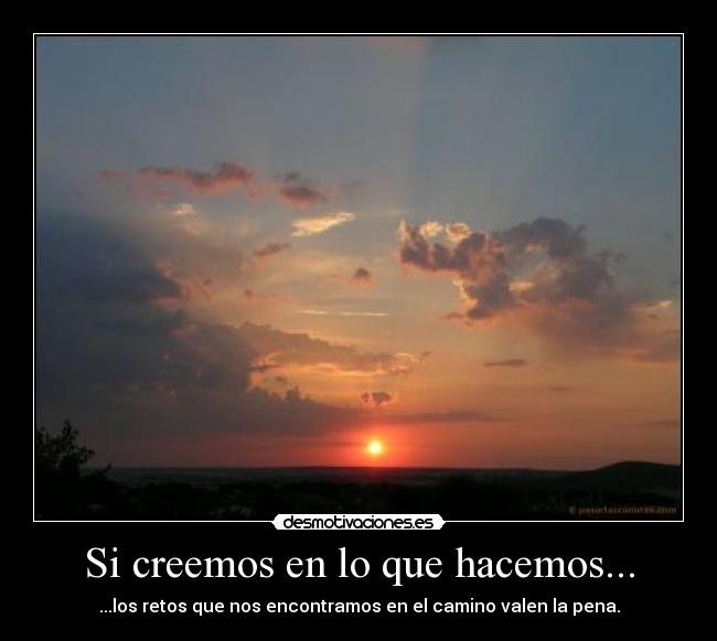 Si creemos en lo que hacemos... - ...los retos que nos encontramos en el camino valen la pena.