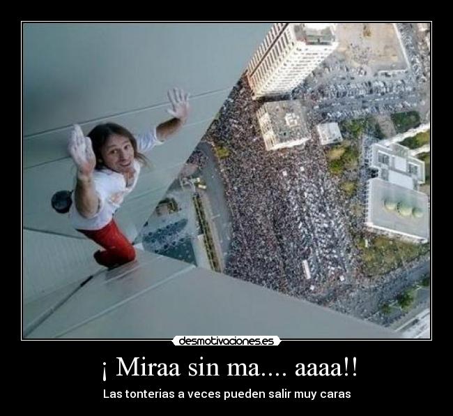 ¡ Miraa sin ma.... aaaa!! - Las tonterias a veces pueden salir muy caras