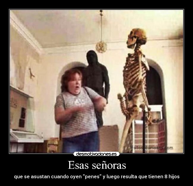 Esas señoras - que se asustan cuando oyen penes y luego resulta que tienen 8 hijos