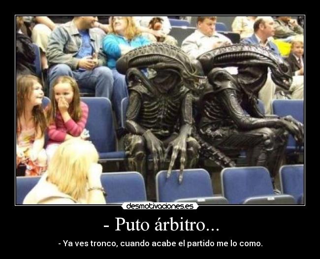 - Puto árbitro... -