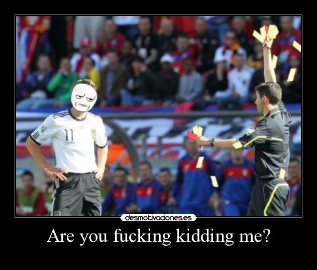 Are you fucking kidding me? - 