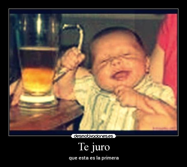 Te juro - que esta es la primera